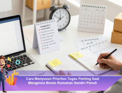 Cara Menyusun Prioritas Tugas Penting Saat Mengelola Bisnis Rumahan Sendiri Penuh