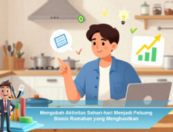 Mengubah Aktivitas Sehari-hari Menjadi Peluang Bisnis Rumahan yang Menghasilkan