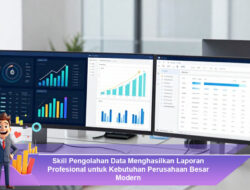 Skill Pengolahan Data Menghasilkan Laporan Profesional untuk Kebutuhan Perusahaan Besar Modern