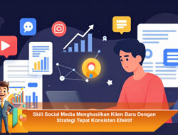 Skill Social Media Menghasilkan Klien Baru Dengan Strategi Tepat Konsisten Efektif