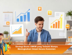 Strategi Bisnis UMKM yang Terbukti Mampu Meningkatkan Omzet Secara Konsisten