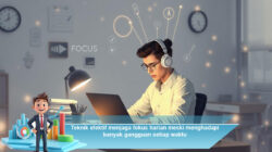 Teknik Efektif Menjaga Fokus Harian Meski Menghadapi Banyak Gangguan Setiap Waktu