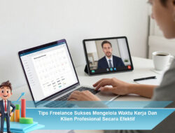 Tips Freelance Sukses Mengelola Waktu Kerja Dan Klien Profesional Secara Efektif