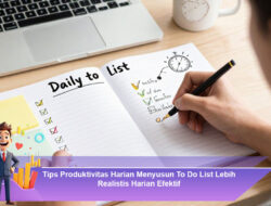 Tips Produktivitas Harian Menyusun To Do List Lebih Realistis Harian Efektif