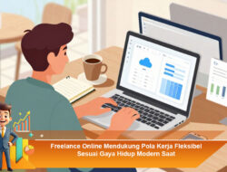 Freelance Online Mendukung Pola Kerja Fleksibel Sesuai Gaya Hidup Modern