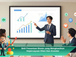 Skill Presentasi Bisnis yang Menghasilkan Kepercayaan Klien Dan Investor