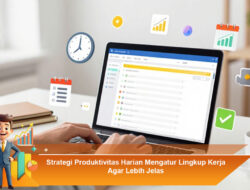 Strategi Produktivitas Harian Mengatur Lingkup Kerja Agar Lebih Jelas